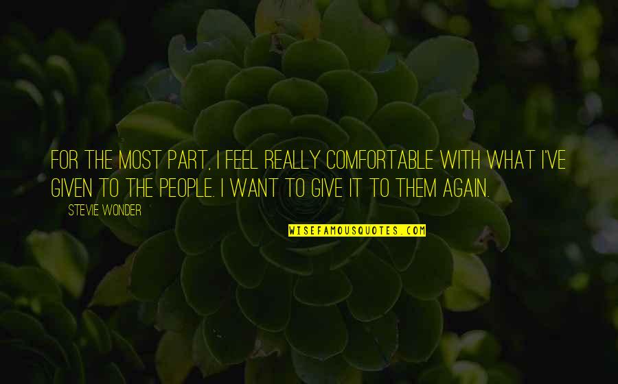 Give The People What They Want Quotes By Stevie Wonder: For the most part, I feel really comfortable Give The People What They Want Quotes By Stevie Wonder: For the most part, I feel really comfortable
