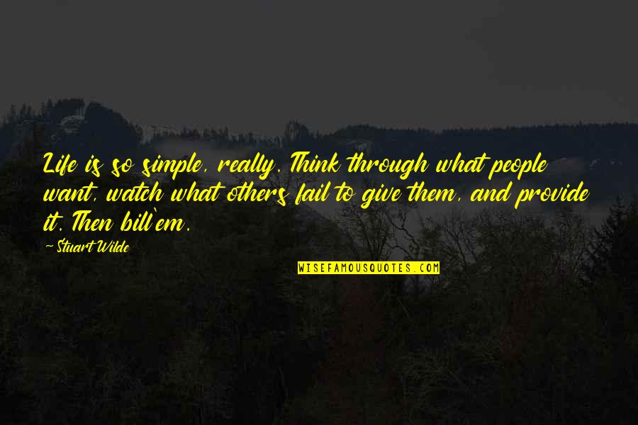 Give The People What They Want Quotes By Stuart Wilde: Life is so simple, really. Think through what Give The People What They Want Quotes By Stuart Wilde: Life is so simple, really. Think through what