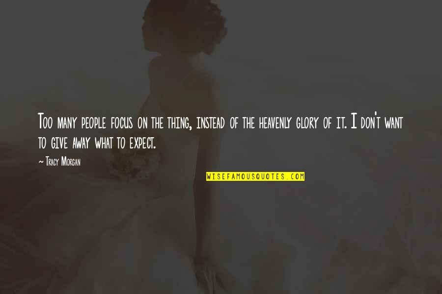 Give The People What They Want Quotes By Tracy Morgan: Too many people focus on the thing, instead Give The People What They Want Quotes By Tracy Morgan: Too many people focus on the thing, instead