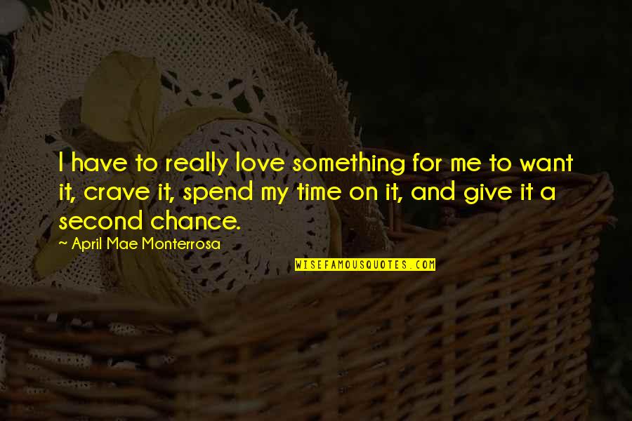 Give Time For Me Quotes By April Mae Monterrosa: I have to really love something for me