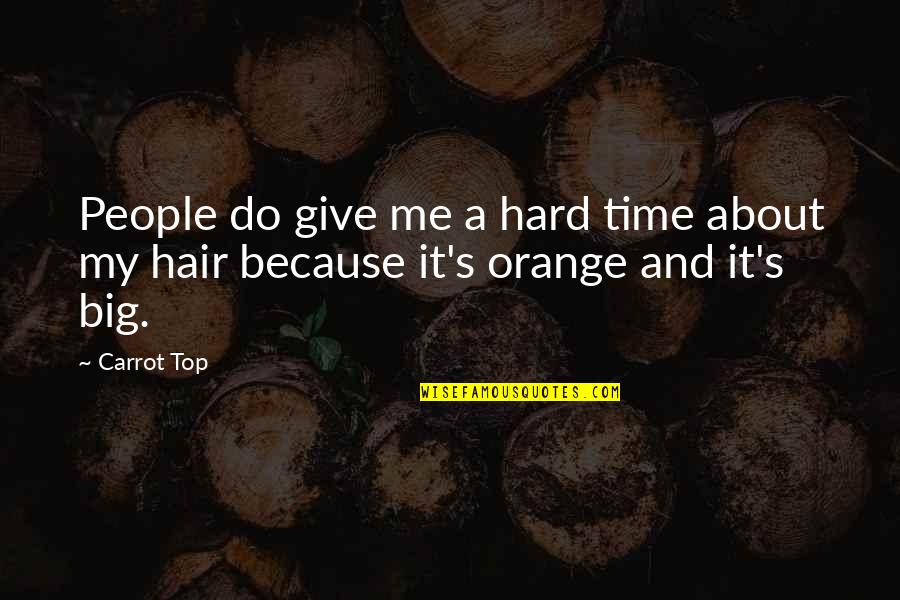 Give Time For Me Quotes By Carrot Top: People do give me a hard time about