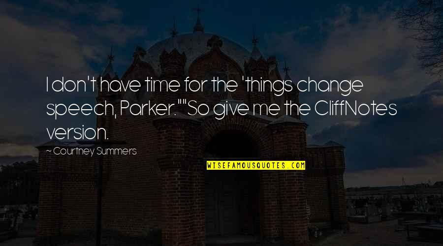 Give Time For Me Quotes By Courtney Summers: I don't have time for the 'things change