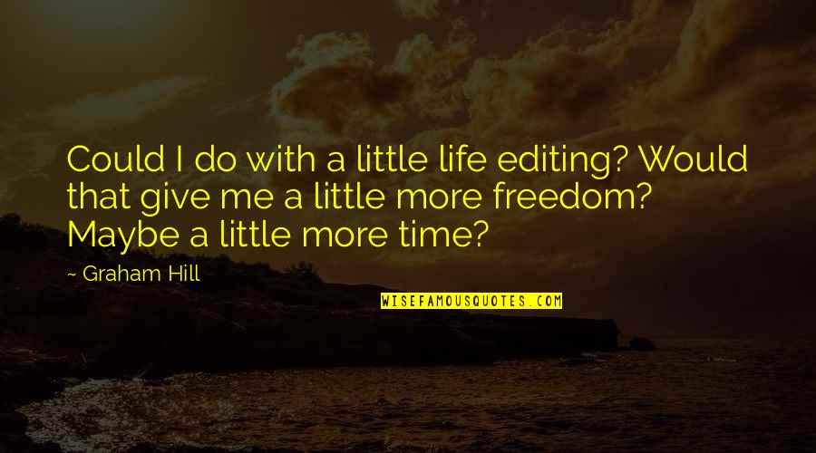 Give Time For Me Quotes By Graham Hill: Could I do with a little life editing?