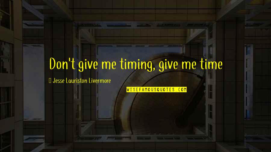 Give Time For Me Quotes By Jesse Lauriston Livermore: Don't give me timing, give me time