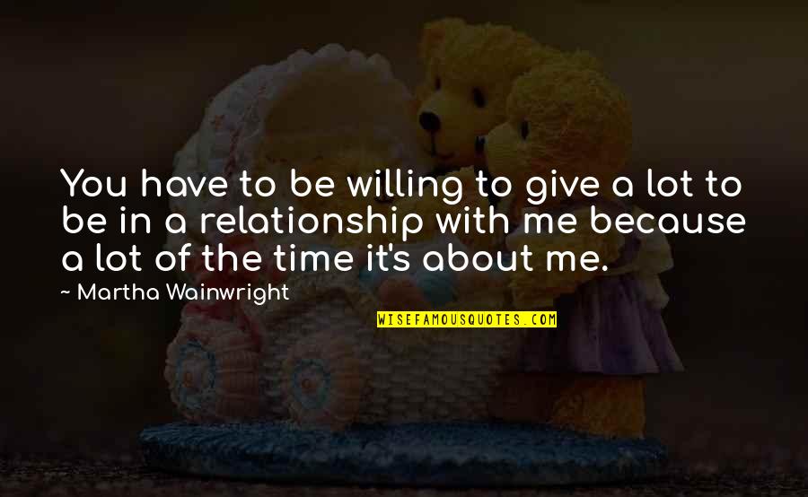 Give Time For Me Quotes By Martha Wainwright: You have to be willing to give a