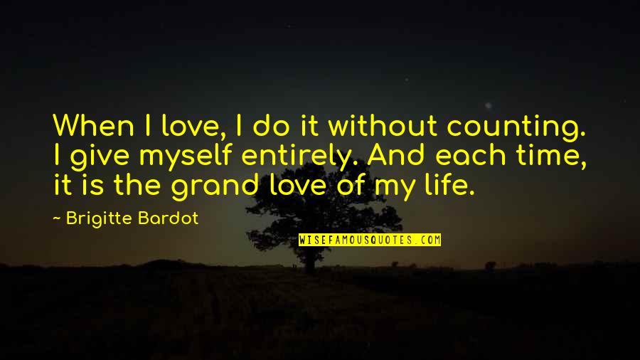 Give Time Love Quotes By Brigitte Bardot: When I love, I do it without counting.