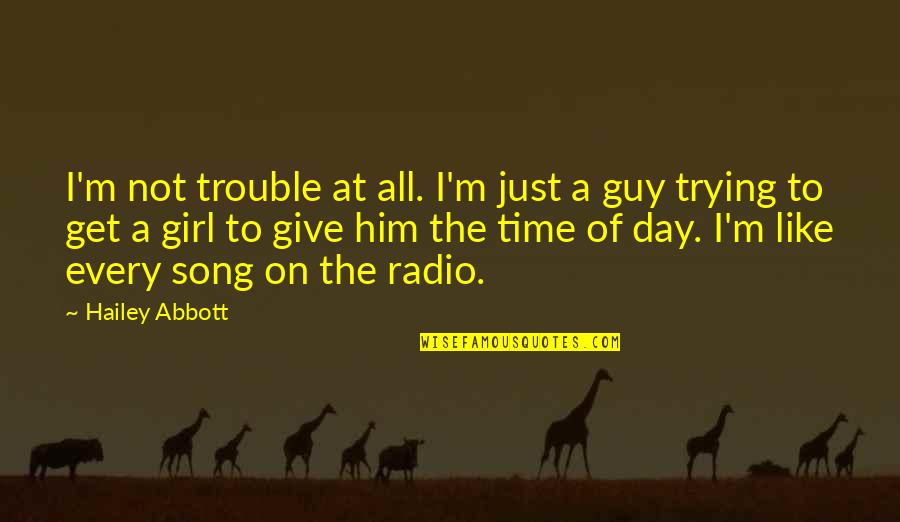 Give Time Love Quotes By Hailey Abbott: I'm not trouble at all. I'm just a