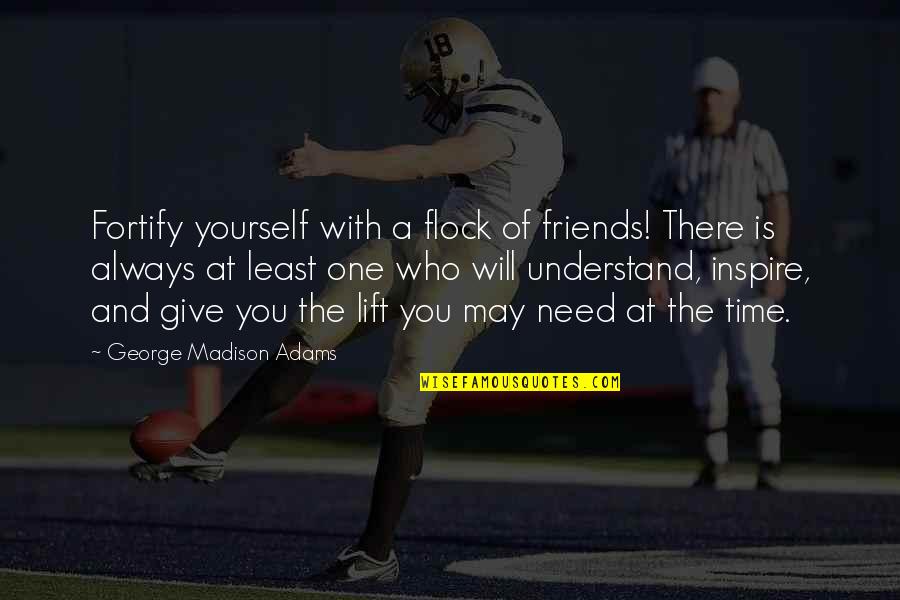 Give Time To Friends Quotes By George Madison Adams: Fortify yourself with a flock of friends! There