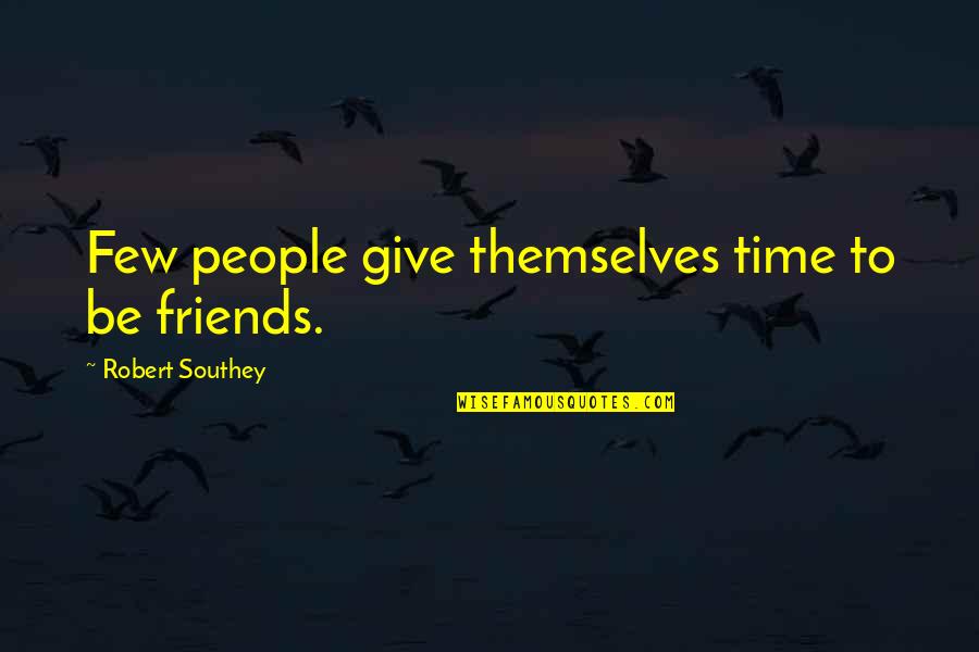 Give Time To Friends Quotes By Robert Southey: Few people give themselves time to be friends.
