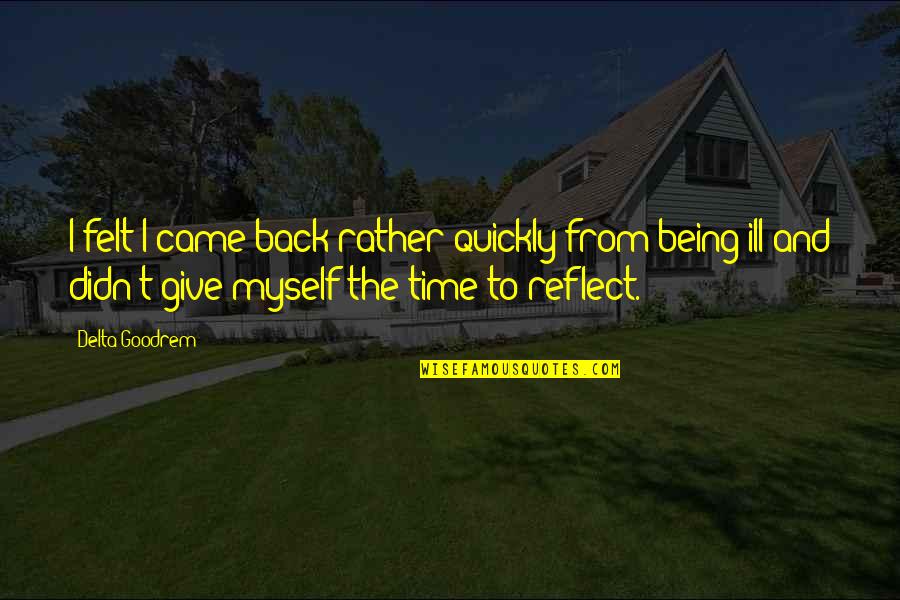 Give Time To Myself Quotes By Delta Goodrem: I felt I came back rather quickly from