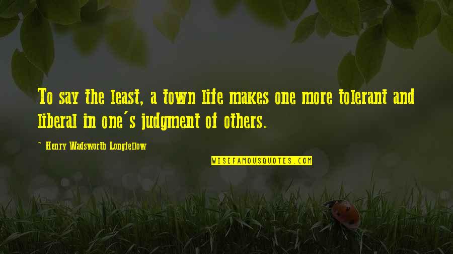 Give Time To Myself Quotes By Henry Wadsworth Longfellow: To say the least, a town life makes