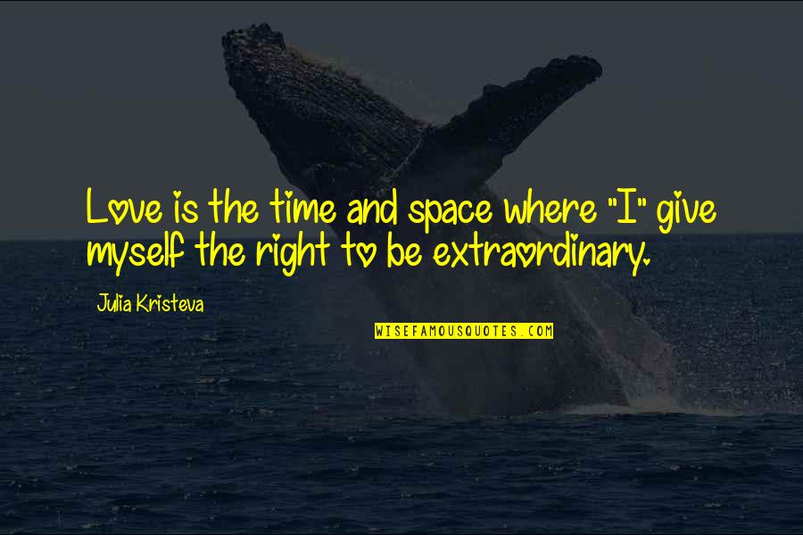 Give Time To Myself Quotes By Julia Kristeva: Love is the time and space where "I"