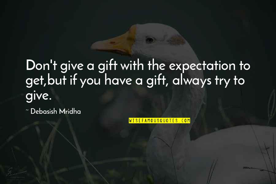 Give To Get Quotes By Debasish Mridha: Don't give a gift with the expectation to