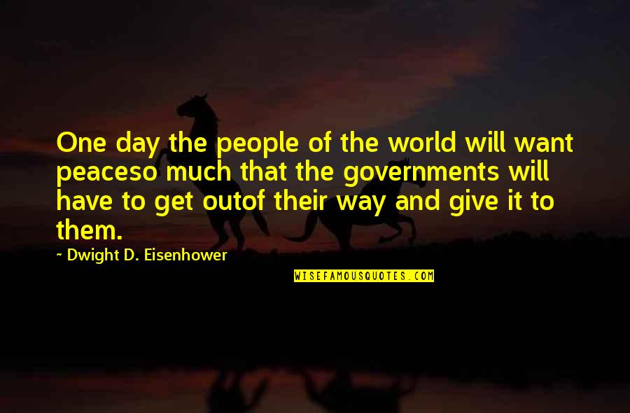 Give To Get Quotes By Dwight D. Eisenhower: One day the people of the world will