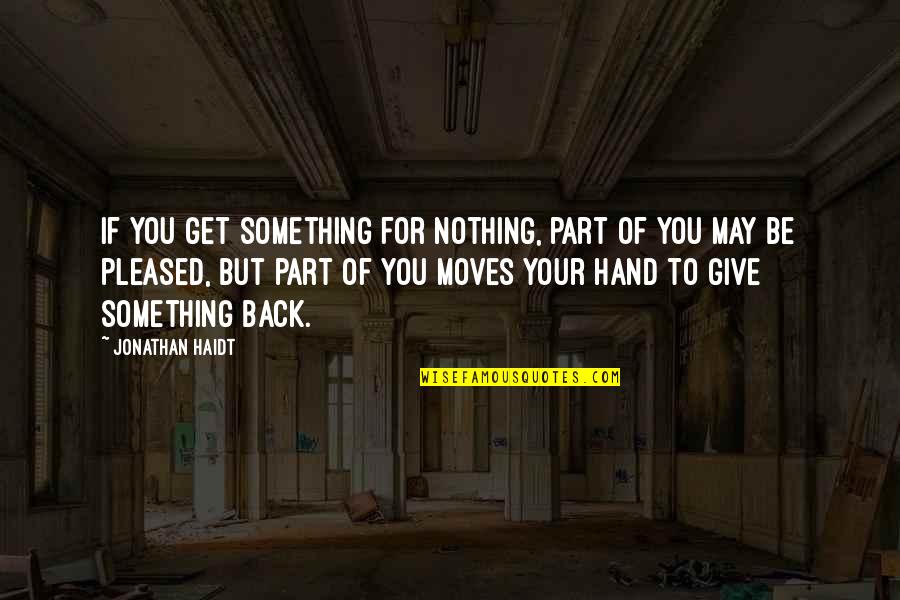 Give To Get Quotes By Jonathan Haidt: If you get something for nothing, part of