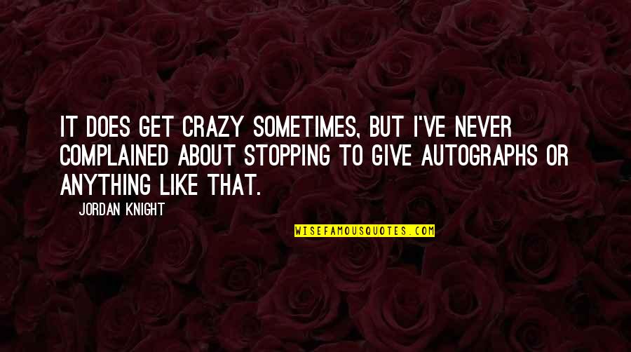 Give To Get Quotes By Jordan Knight: It does get crazy sometimes, but I've never