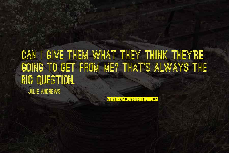 Give To Get Quotes By Julie Andrews: Can I give them what they think they're