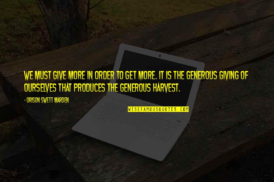 Give To Get Quotes By Orison Swett Marden: We must give more in order to get