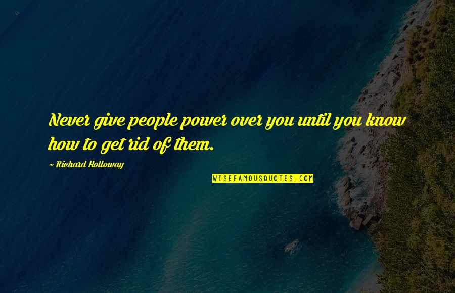 Give To Get Quotes By Richard Holloway: Never give people power over you until you