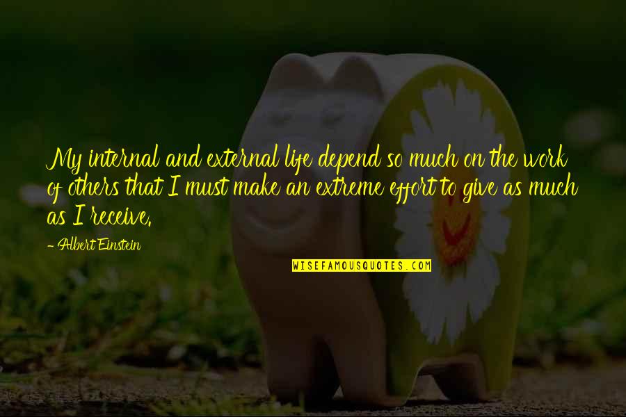 Give To Receive Quotes By Albert Einstein: My internal and external life depend so much Give To Receive Quotes By Albert Einstein: My internal and external life depend so much