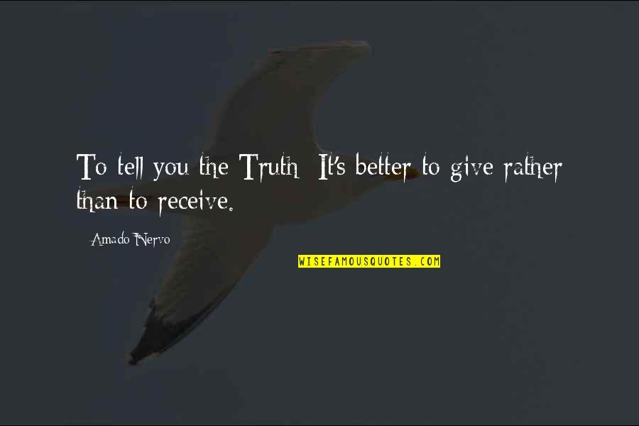 Give To Receive Quotes By Amado Nervo: To tell you the Truth: It's better to