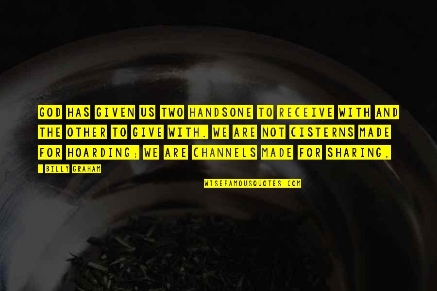 Give To Receive Quotes By Billy Graham: God has given us two handsone to receive Give To Receive Quotes By Billy Graham: God has given us two handsone to receive