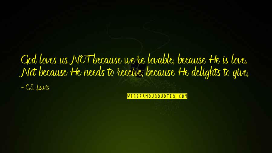 Give To Receive Quotes By C.S. Lewis: God loves us NOT because we're lovable, because Give To Receive Quotes By C.S. Lewis: God loves us NOT because we're lovable, because
