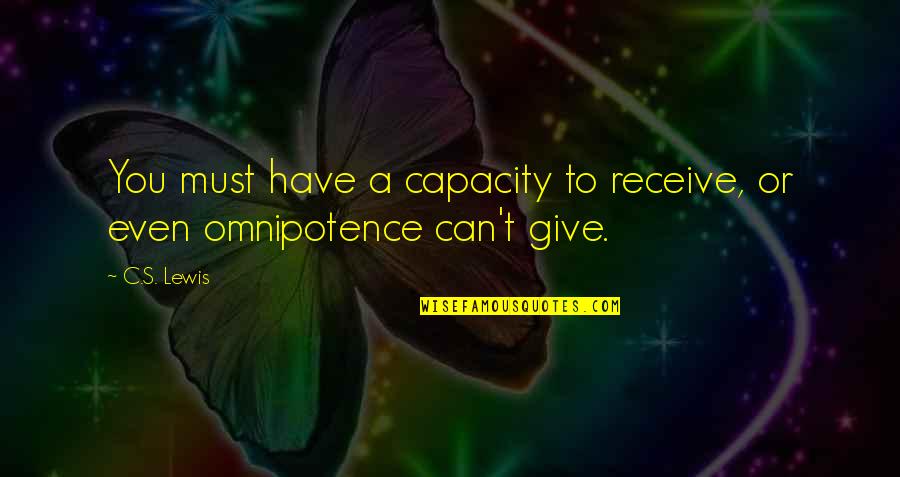 Give To Receive Quotes By C.S. Lewis: You must have a capacity to receive, or