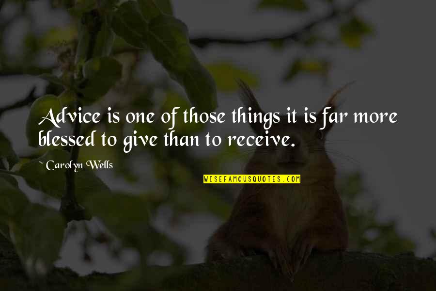 Give To Receive Quotes By Carolyn Wells: Advice is one of those things it is