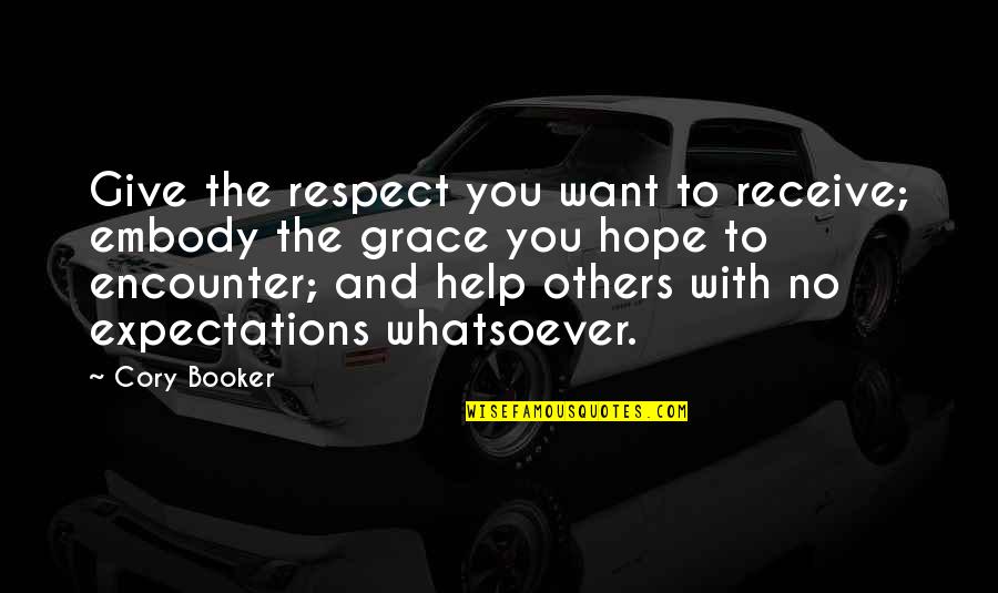 Give To Receive Quotes By Cory Booker: Give the respect you want to receive; embody