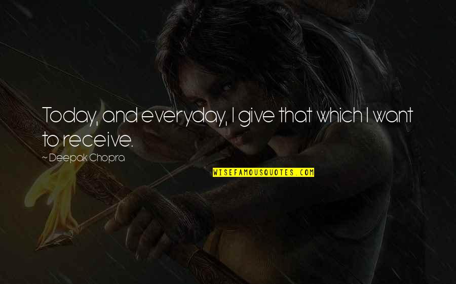 Give To Receive Quotes By Deepak Chopra: Today, and everyday, I give that which I Give To Receive Quotes By Deepak Chopra: Today, and everyday, I give that which I