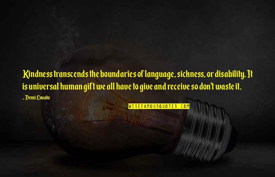 Give To Receive Quotes By Demi Lovato: Kindness transcends the boundaries of language, sickness, or Give To Receive Quotes By Demi Lovato: Kindness transcends the boundaries of language, sickness, or
