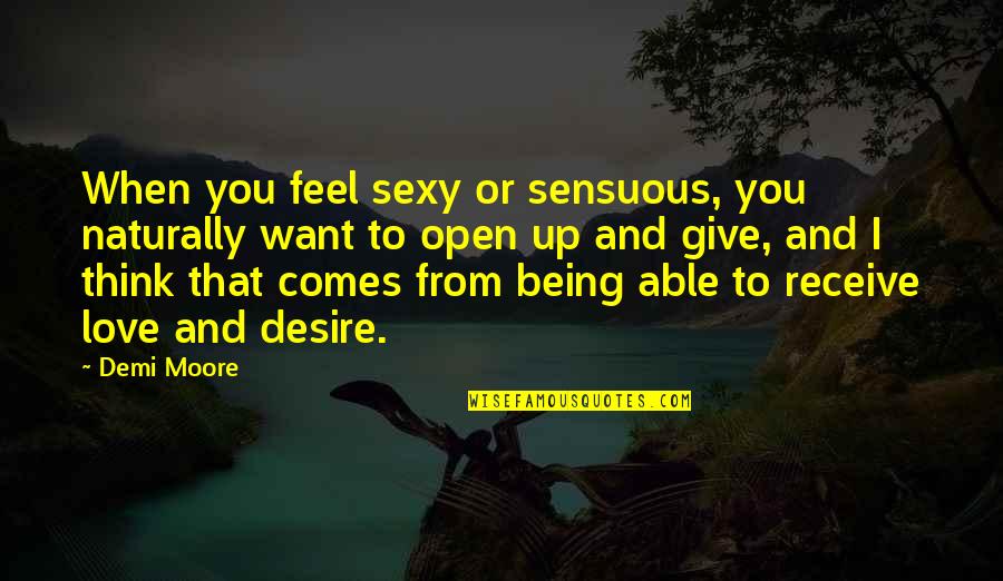 Give To Receive Quotes By Demi Moore: When you feel sexy or sensuous, you naturally Give To Receive Quotes By Demi Moore: When you feel sexy or sensuous, you naturally