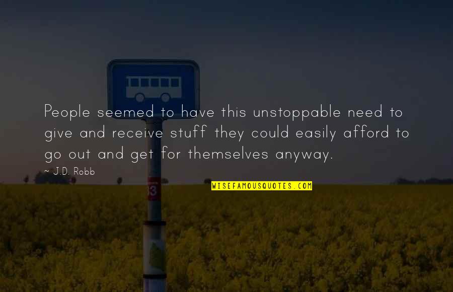 Give To Receive Quotes By J.D. Robb: People seemed to have this unstoppable need to Give To Receive Quotes By J.D. Robb: People seemed to have this unstoppable need to