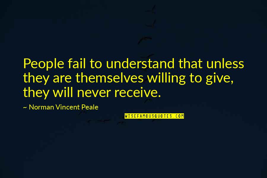 Give To Receive Quotes By Norman Vincent Peale: People fail to understand that unless they are Give To Receive Quotes By Norman Vincent Peale: People fail to understand that unless they are