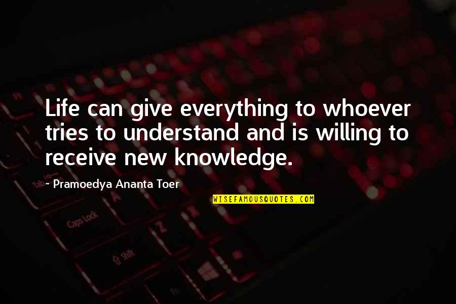 Give To Receive Quotes By Pramoedya Ananta Toer: Life can give everything to whoever tries to