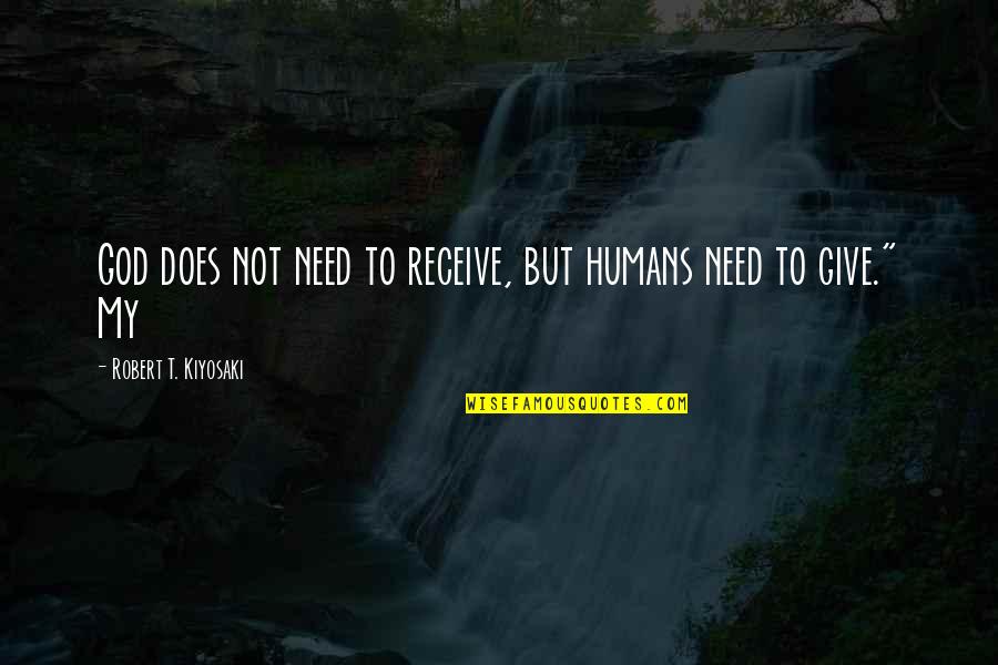 Give To Receive Quotes By Robert T. Kiyosaki: God does not need to receive, but humans