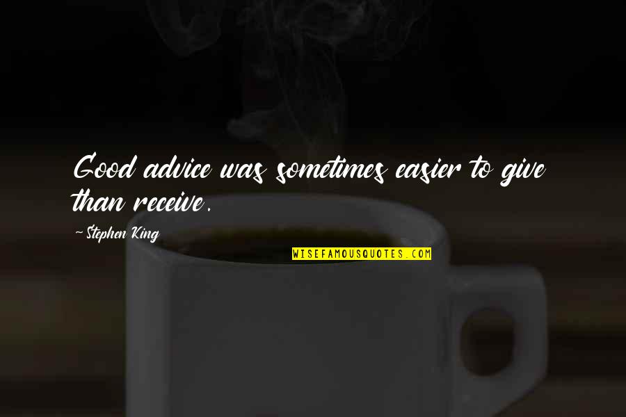 Give To Receive Quotes By Stephen King: Good advice was sometimes easier to give than Give To Receive Quotes By Stephen King: Good advice was sometimes easier to give than