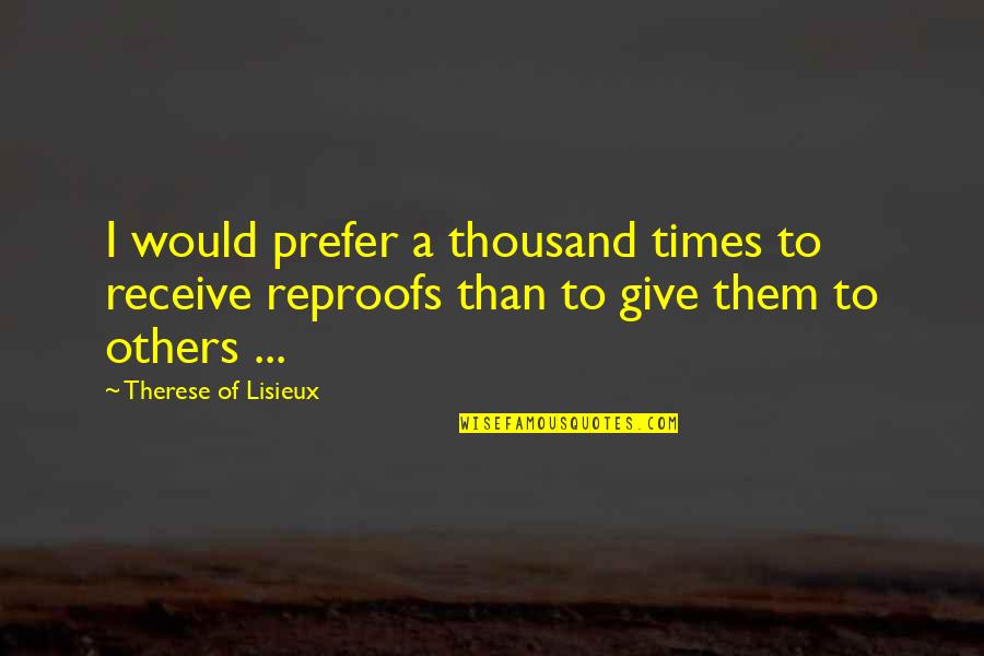Give To Receive Quotes By Therese Of Lisieux: I would prefer a thousand times to receive Give To Receive Quotes By Therese Of Lisieux: I would prefer a thousand times to receive