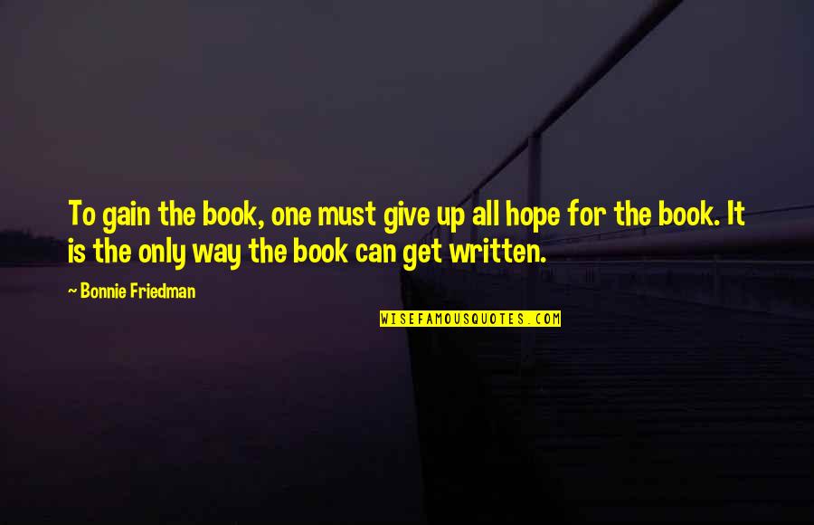 Give Up All Hope Quotes By Bonnie Friedman: To gain the book, one must give up