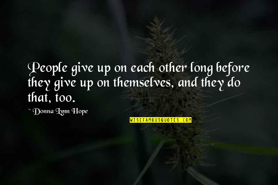 Give Up All Hope Quotes By Donna Lynn Hope: People give up on each other long before
