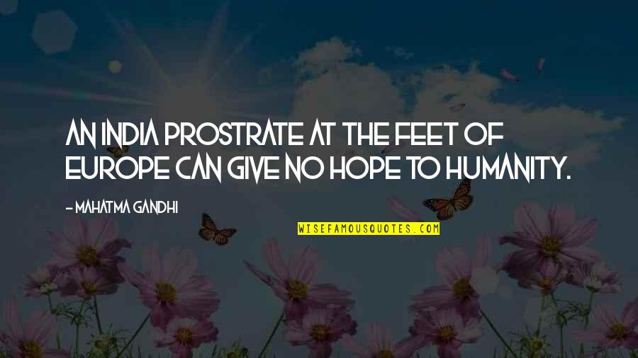 Give Up All Hope Quotes By Mahatma Gandhi: An India prostrate at the feet of Europe
