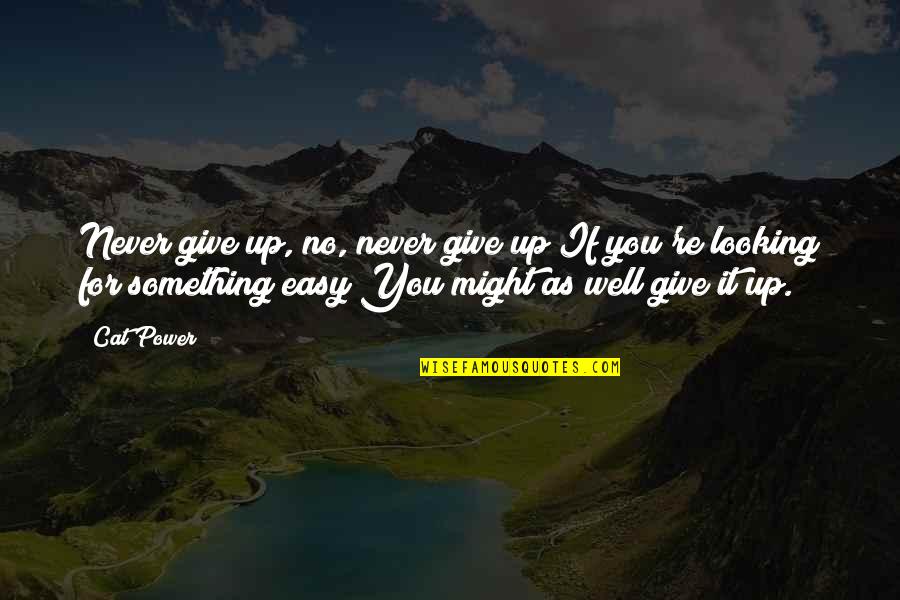 Give Up Easy Quotes By Cat Power: Never give up, no, never give up If