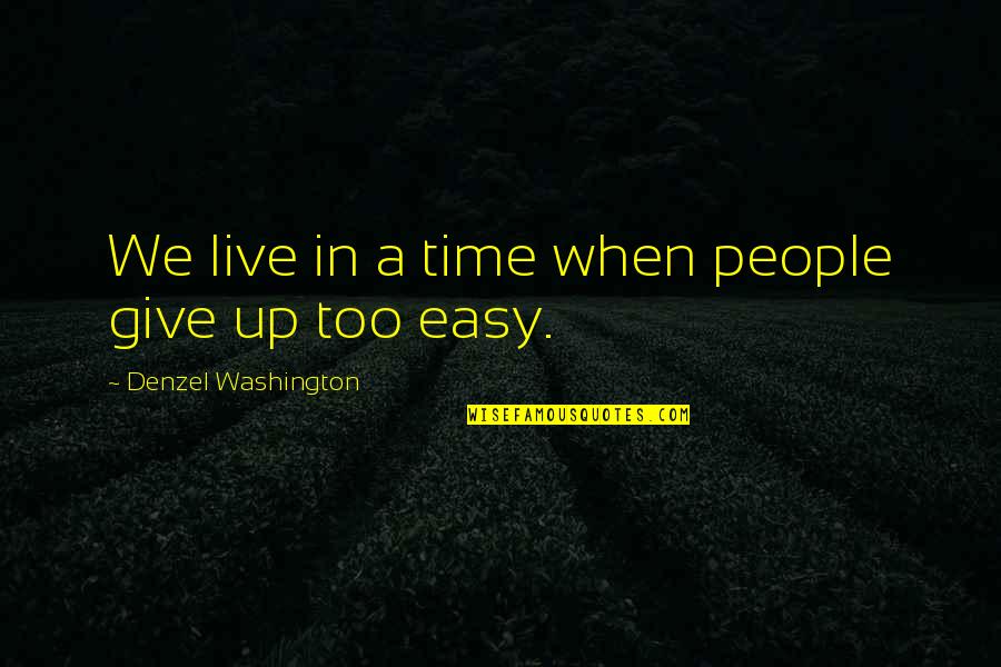 Give Up Easy Quotes By Denzel Washington: We live in a time when people give