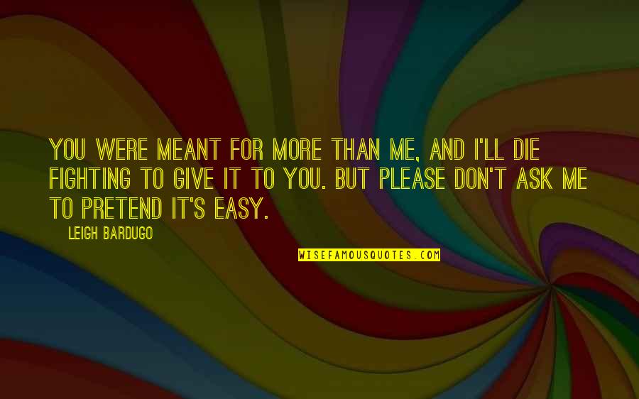 Give Up Easy Quotes By Leigh Bardugo: You were meant for more than me, and