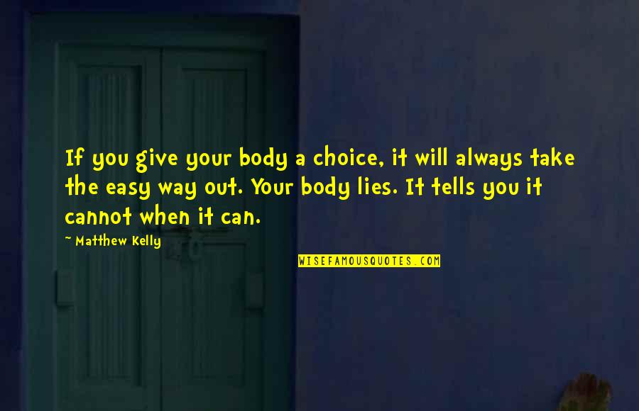 Give Up Easy Quotes By Matthew Kelly: If you give your body a choice, it