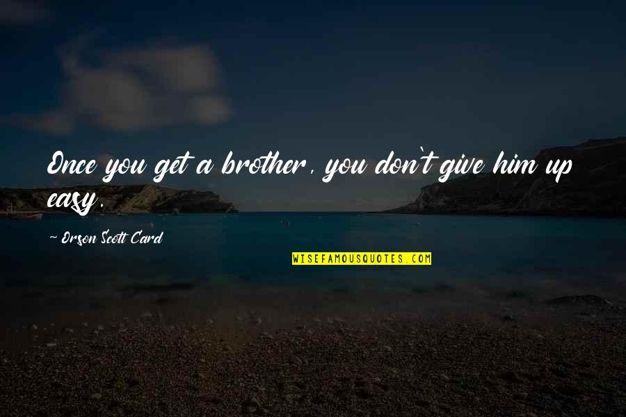 Give Up Easy Quotes By Orson Scott Card: Once you get a brother, you don't give
