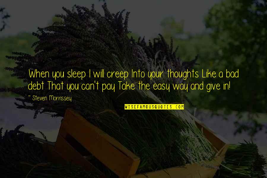 Give Up Easy Quotes By Steven Morrissey: When you sleep I will creep Into your