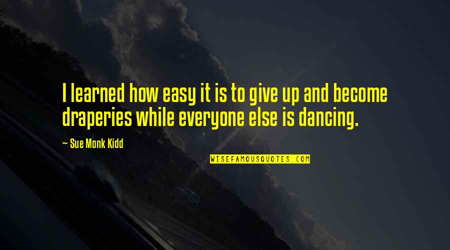Give Up Easy Quotes By Sue Monk Kidd: I learned how easy it is to give