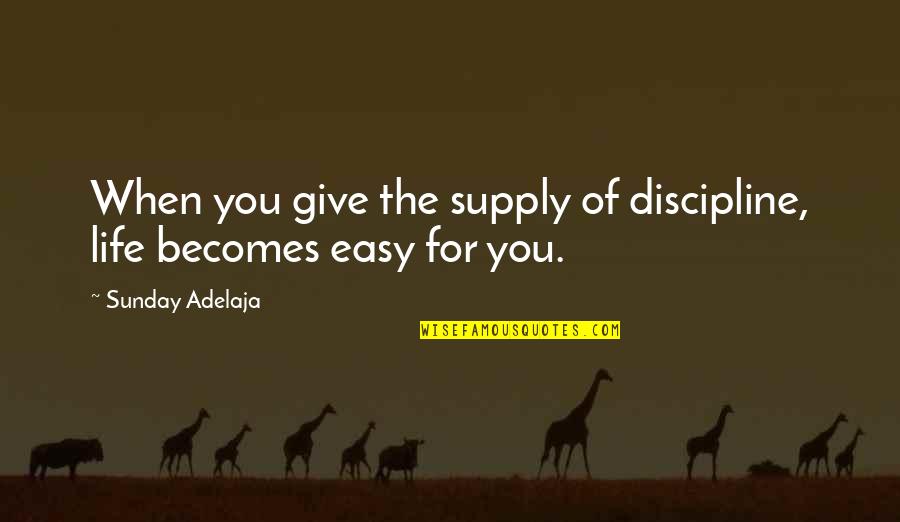 Give Up Easy Quotes By Sunday Adelaja: When you give the supply of discipline, life